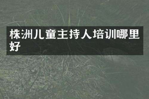 株洲儿童主持人培训哪里好