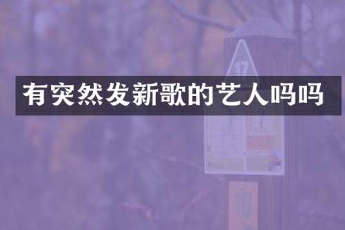 有突然发新歌的艺人吗吗