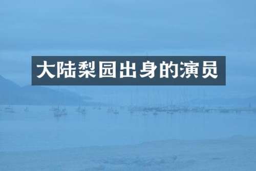 大陆梨园出身的演员
