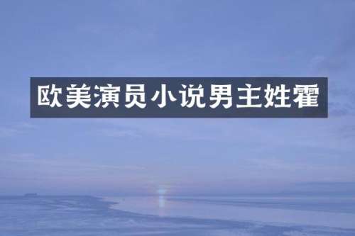 欧美演员小说男主姓霍