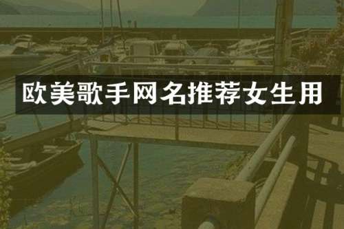 欧美歌手网名推荐女生用