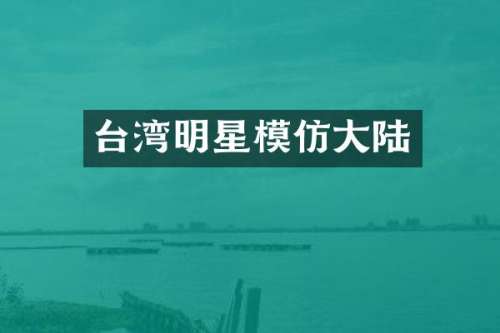台湾明星模仿大陆