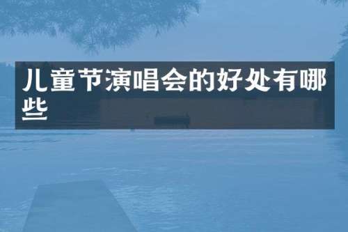 儿童节演唱会的好处有哪些