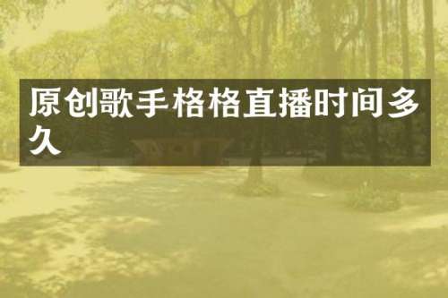 原创歌手格格直播时间多久
