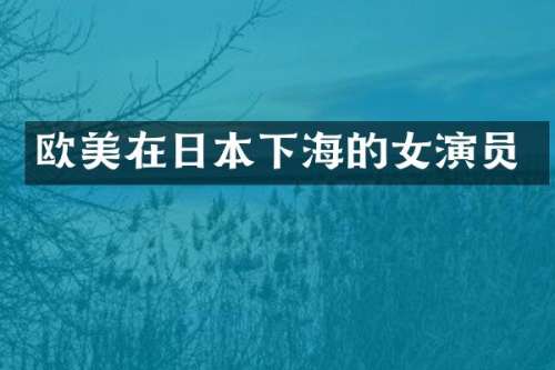 欧美在日本下海的女演员