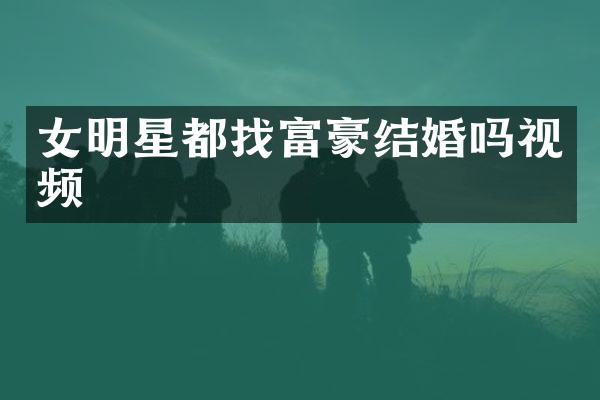 女明星都找富豪结婚吗视频