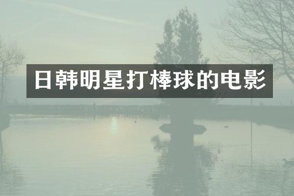 日韩明星打棒球的电影