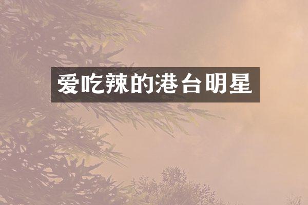 爱吃辣的港台明星