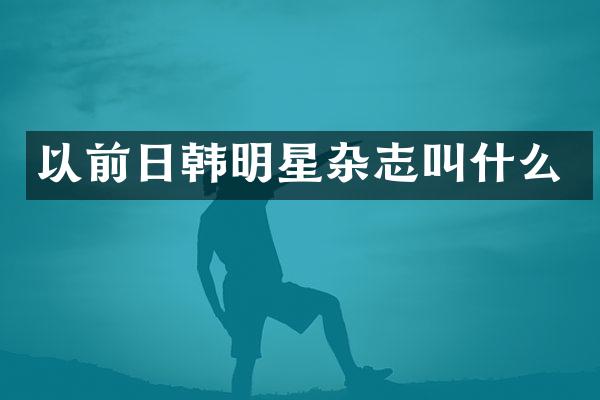 以前日韩明星杂志叫什么
