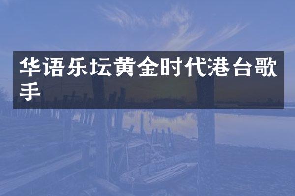 华语乐坛黄金时代港台歌手