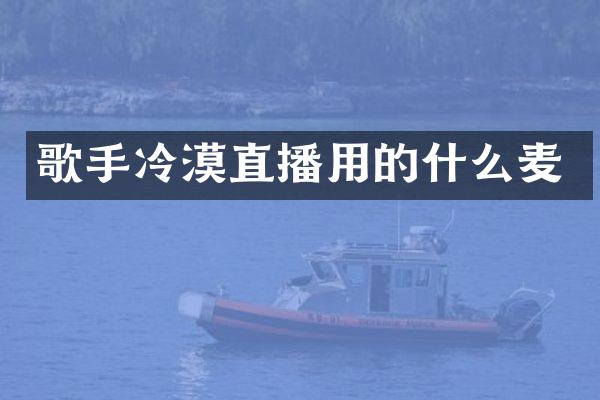 歌手冷漠直播用的什么麦