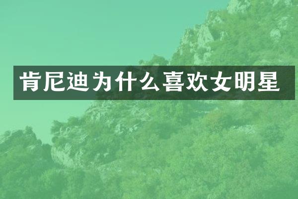 肯尼迪为什么喜欢女明星