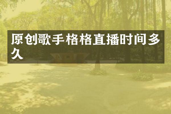 原创歌手格格直播时间多久