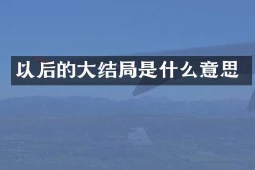 以后的大结局是什么意思