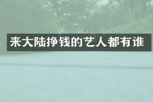 来大陆挣钱的艺人都有谁