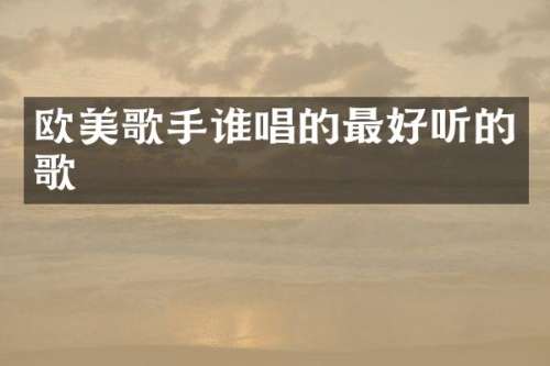 欧美歌手谁唱的最好听的歌