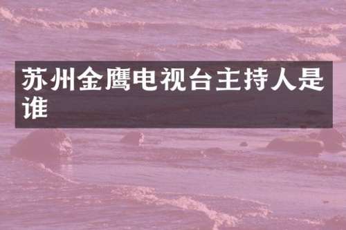 苏州金鹰电视台主持人是谁