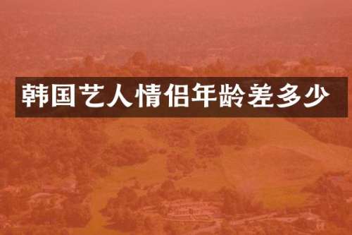 韩国艺人情侣年龄差多少