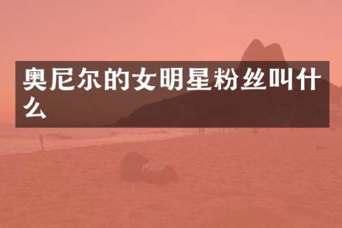 奥尼尔的女明星粉丝叫什么