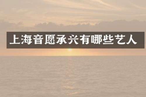 上海音愿承兴有哪些艺人