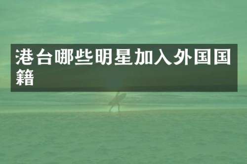 港台哪些明星加入外国国籍