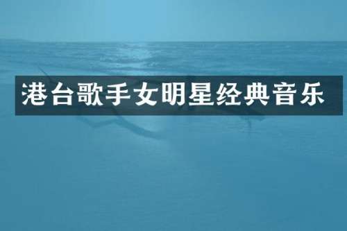 港台歌手女明星经典音乐