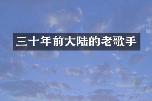 三十年前大陆的老歌手