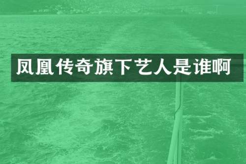 凤凰传奇旗下艺人是谁啊