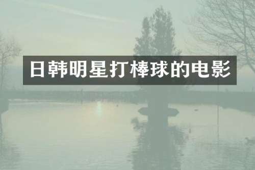 日韩明星打棒球的电影