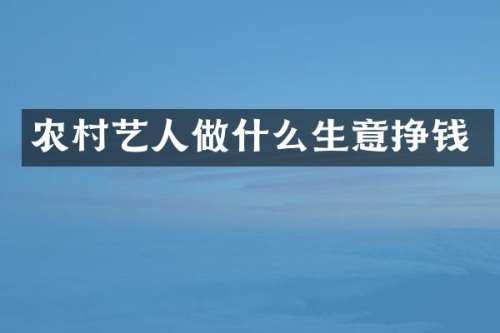农村艺人做什么生意挣钱