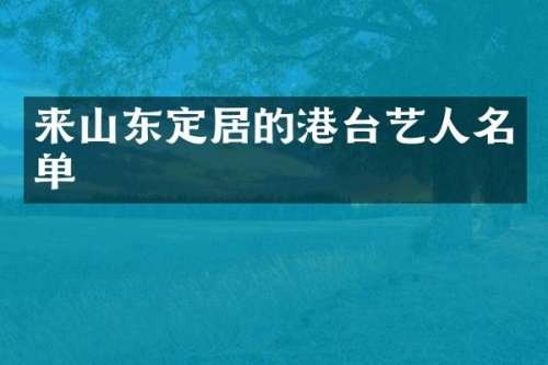 来山东定居的港台艺人名单