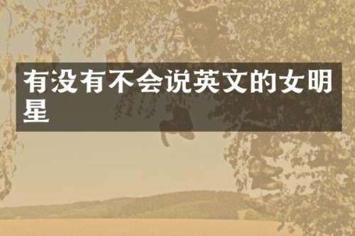 有没有不会说英文的女明星