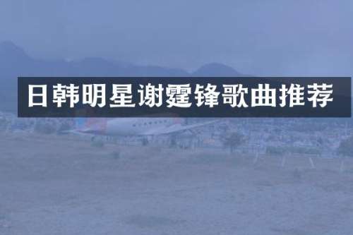 日韩明星谢霆锋歌曲推荐