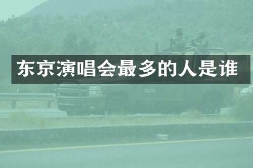 东京演唱会最多的人是谁