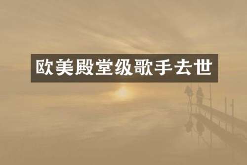欧美殿堂级歌手去世