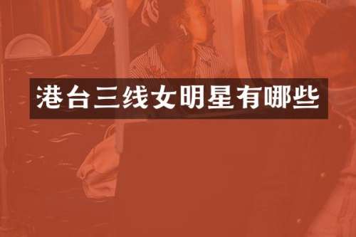 港台三线女明星有哪些