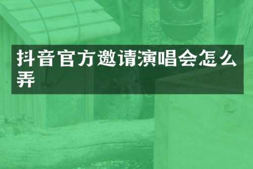 抖音官方邀请演唱会怎么弄