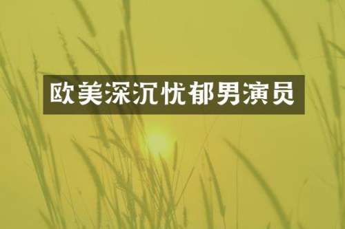 欧美深沉忧郁男演员