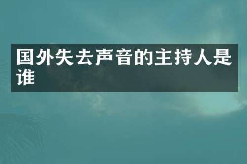 国外失去声音的主持人是谁