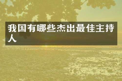 我国有哪些杰出最佳主持人