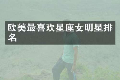 欧美最喜欢星座女明星排名