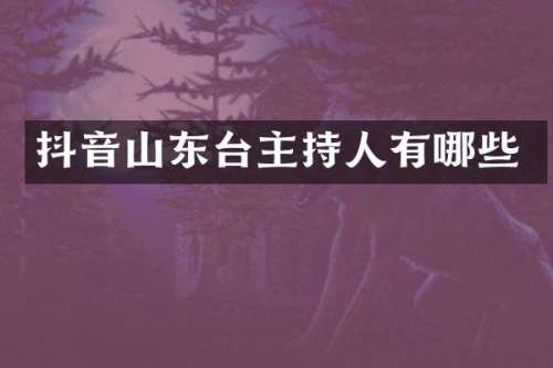 抖音山东台主持人有哪些