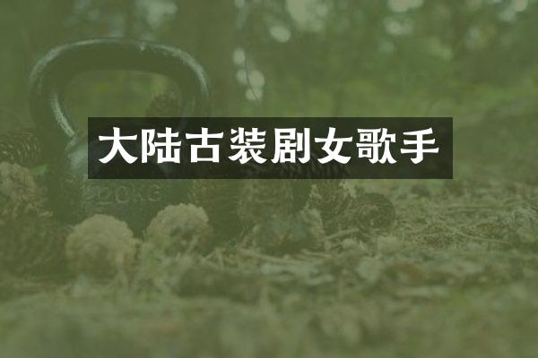 大陆古装剧女歌手
