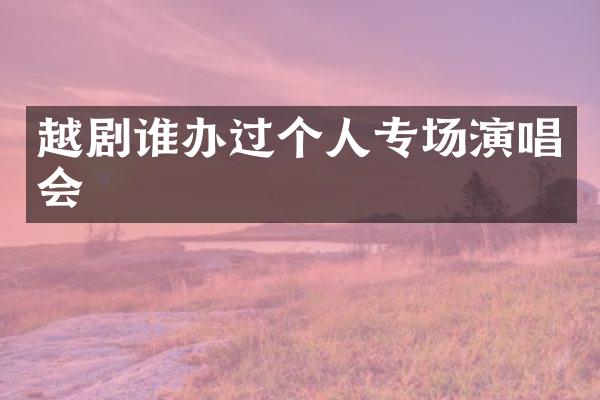 越剧谁办过个人专场演唱会