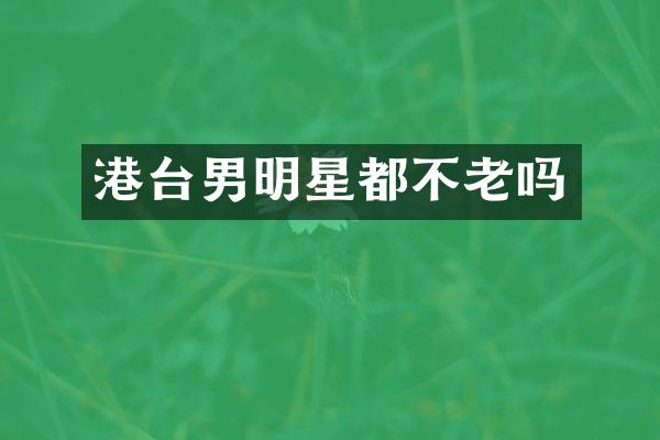 港台男明星都不老吗