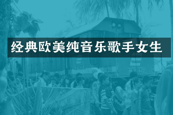 经典欧美纯音乐歌手女生