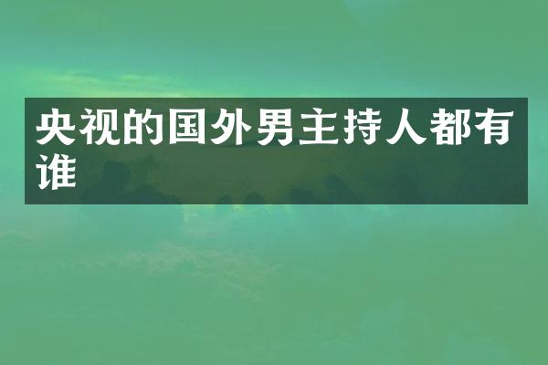 央视的国外男主持人都有谁