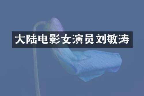 大陆电影女演员刘敏涛