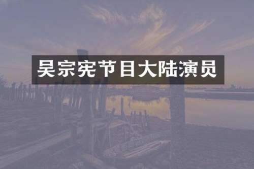 吴宗宪节目大陆演员