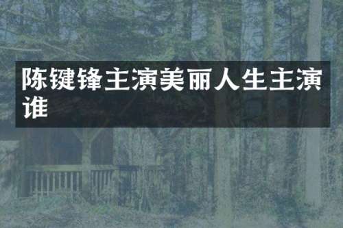 陈键锋主演美丽人生主演谁